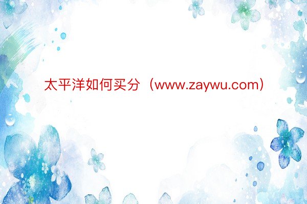 太平洋如何买分（www.zaywu.com）