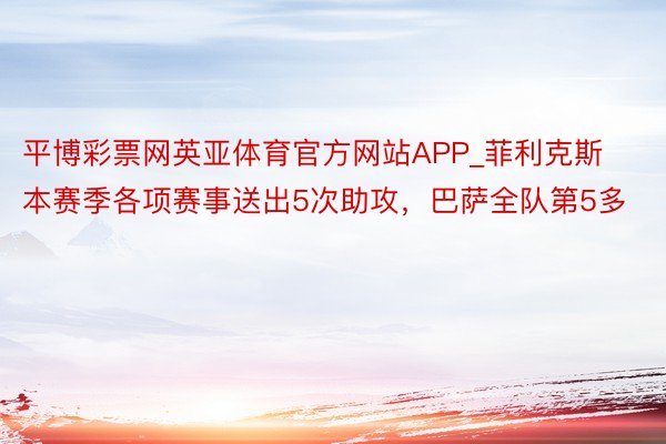 平博彩票网英亚体育官方网站APP_菲利克斯本赛季各项赛事送出5次助攻，巴萨全队第5多