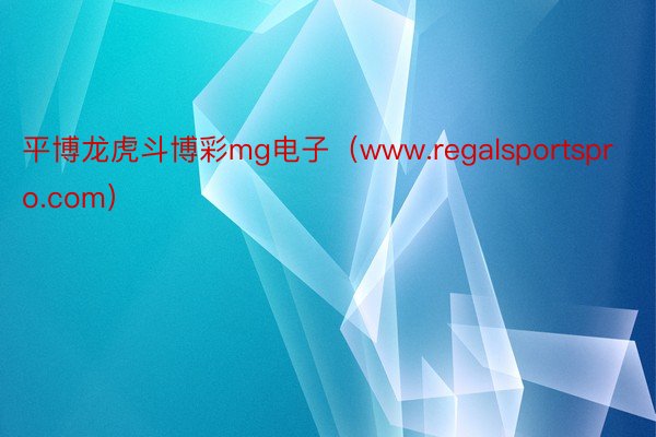 平博龙虎斗博彩mg电子（www.regalsportspro.com）